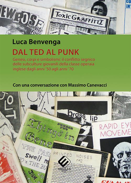 Dal Ted al Punk. Genesi, corpi e simbolismi: il conflitto segnico delle subculture giovanili della classe operaia inglese dagli anni '50 agli anni '70. Con una conversazione con Massimo Canevacci - Luca Benvenga - copertina