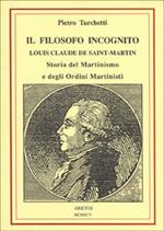 Il filosofo incognito. Louis Claude de Saint Martin. Storia del martinismo e degli ordini martisti