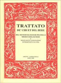 Trattato de' cibi et del bere del signor Baldassar Pisanelli medico bolognese. Ove non solo si tratta delle virtù dei cibi che ordinariamente si mangiano... - Baldassarre Pisanelli,Francesco Gallina - copertina