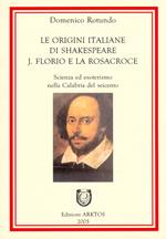 Le origini italiane di Shakespeare. J. Florio e la Rosacroce. Scienza ed esoterismo nella Calabria del Seicento