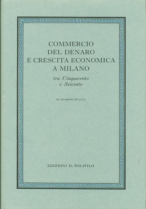 Commercio del denaro e crescita economica a Milano tra Cinquecento e Seicento - Giuseppe De Luca - copertina