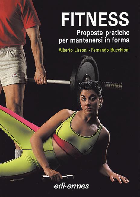Fitness. Proposte pratiche per mantenersi in forma - Alberto Lissoni,Fernando Bucchioni - copertina