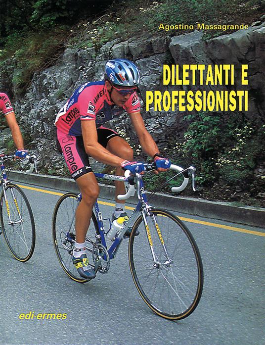 Dilettanti e professionisti. Come esaltare le proprie potenzialità nel ciclismo su pista e su strada - Agostino Massagrande - copertina