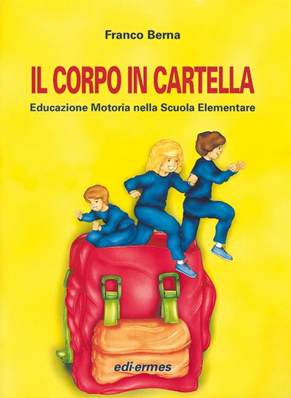 Il corpo in cartella. Educazione motoria nella scuola elementare. Con CD - Franco Berna - copertina