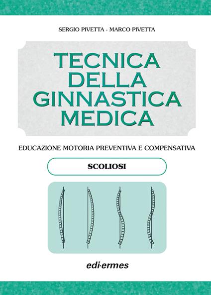 Tecnica della ginnastica medica: scoliosi. Educazione motoria preventiva e compensativa. Scoliosi - Sergio Pivetta,Marco Pivetta - copertina