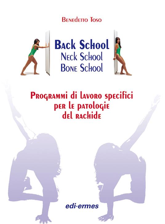 Back school, neck school, bone school. Programmi di lavoro specifici per le patologie del rachide - Benedetto Toso - copertina