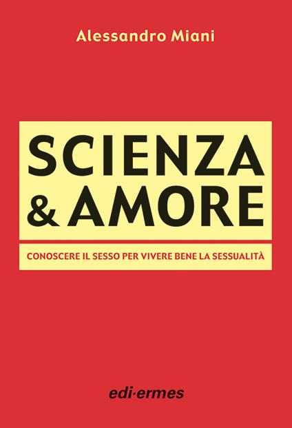 Scienza & amore. Conoscere il sesso per vivere bene la sessualità - Alessandro Miani - copertina