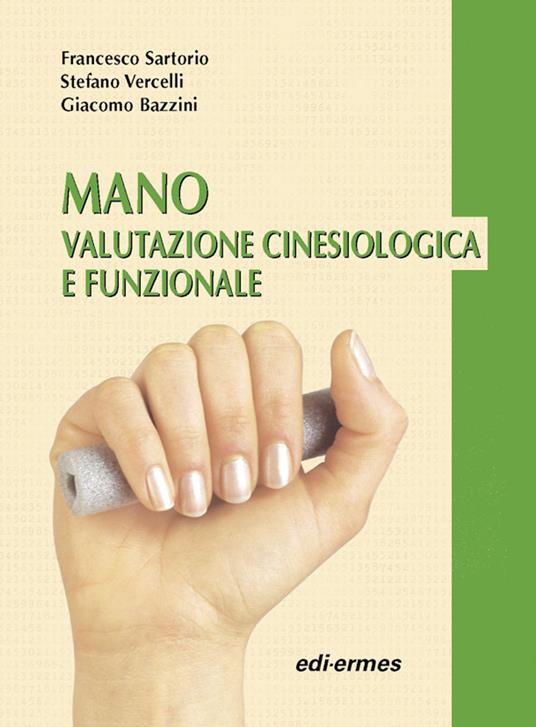 Mano. Valutazione cinesiologica e funzionale - Francesco Sartorio,Stefano Vercelli,Giacomo Bazzini - copertina