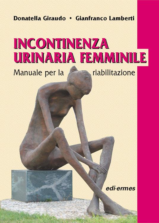 Incontinenza urinaria femminile. Manuale per la riabilitazione - Donatella Giraudo,Gianfranco Lamberti - copertina