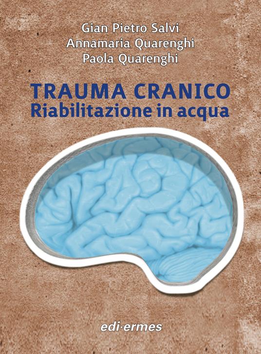 Trauma cranico. Riabilitazione in acqua - G. Pietro Salvi,Annamaria Quarenghi,Paola Quarenghi - copertina