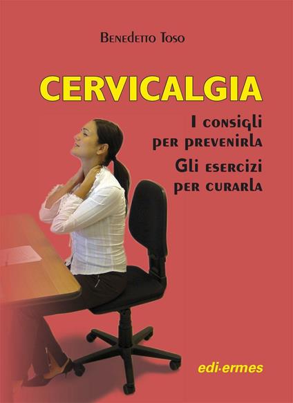 Cervicalgia. I consigli per prevenirla. Gli esercizi per curarla - Benedetto Toso - copertina