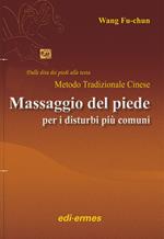 Il massaggio del piede nei disturbi più comuni. Dalle dita dei piedi alla testa. Metodo tradizionale cinese