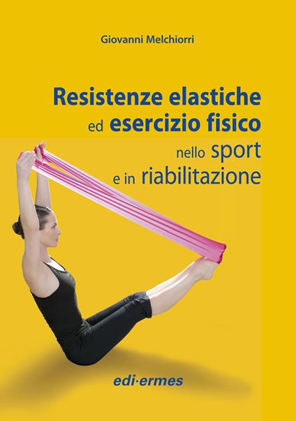 Resistenze elastiche ed esercizio fisico nello sport e in riabilitazione - Giovanni Melchiorri - copertina
