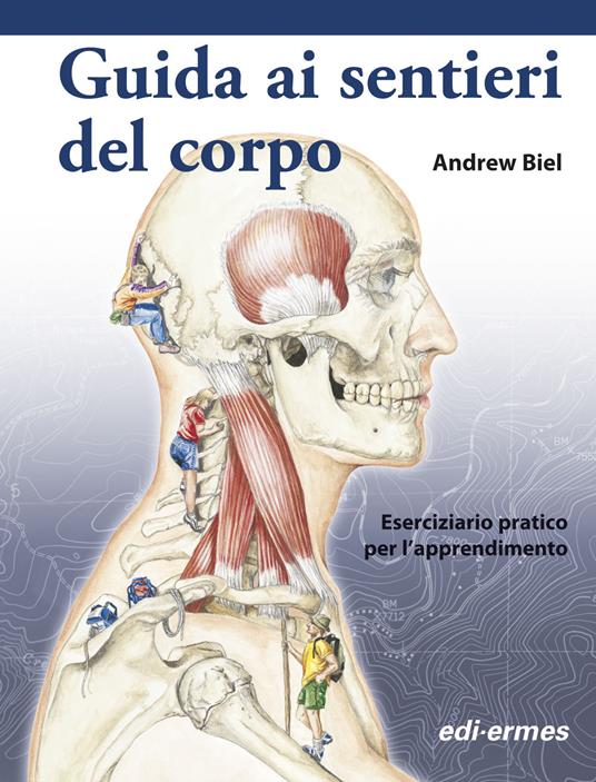 Guida ai sentieri del corpo. Manuale per studenti. Eserciziario pratico per l'apprendimento - Andrew Biel - copertina