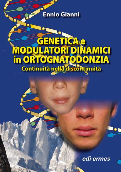 Genetica e modulatori dinamici in ortognatodonzia. Continuità nella discontinuità - Ennio Giannì - copertina