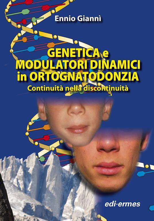 Genetica e modulatori dinamici in ortognatodonzia. Continuità nella discontinuità - Ennio Giannì - copertina