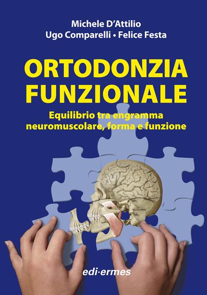 Ortodonzia funzionale. Equilibrio tra engramma neuromuscolare, forma e funzione - Michele D'Attilio,Ugo Comparelli,Felice Festa - copertina
