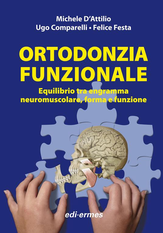 Ortodonzia funzionale. Equilibrio tra engramma neuromuscolare, forma e funzione - Michele D'Attilio,Ugo Comparelli,Felice Festa - copertina