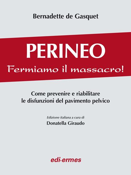 Perineo. Fermiamo il massacro! Come prevenire e riabilitare le disfunzioni del pavimento pelvico - Bernadette de Gasquet - copertina