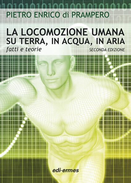 La locomozione umana su terra, in acqua, in aria. Fatti e teorie - Pietro Enrico Di Prampero - copertina