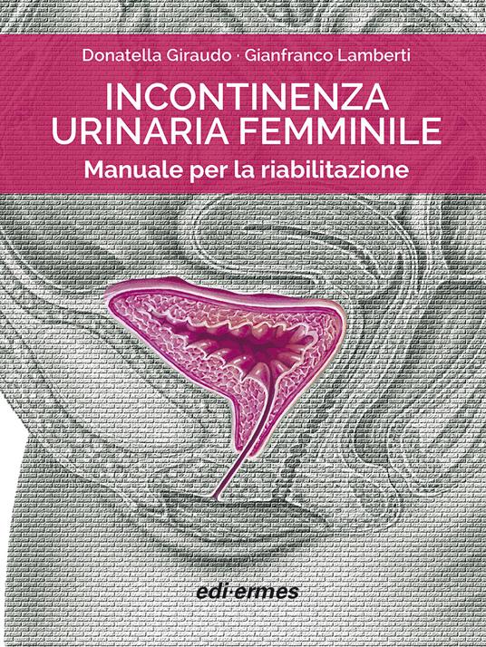 Incontinenza urinaria femminile. Manuale per la riabilitazione - Donatella Giraudo,Gianfranco Lamberti - copertina