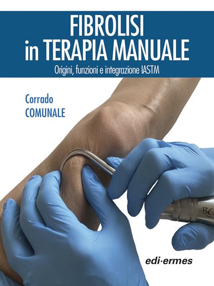 Fibrolisi in terapia manuale. Origini, funzioni e integrazione IASTM - Corrado Comunale - copertina
