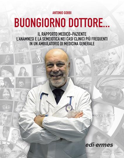 Buongiorno Dottore... Il rapporto medico-paziente. L'anamnesi e la semeiotica nei casi clinici più frequenti in un ambulatorio di medicina generale - Antonio Gobbi - copertina