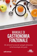 Manuale di gastronomia funzionale. Gli alimenti funzionali spiegati attraverso la farmacologia del gusto