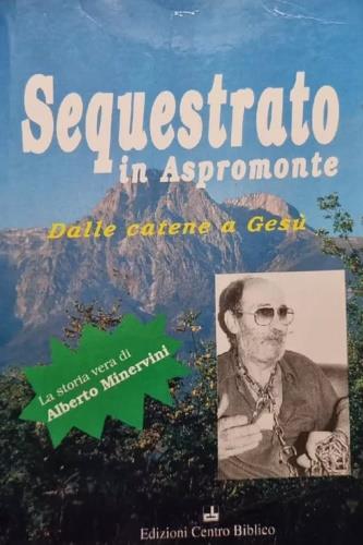 Sequestrato in Aspromonte. Dalle catene a Gesù - Alberto Minervini - copertina