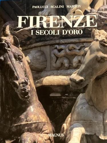 Firenze: i secoli d'oro - G. Paolo Marton,Antonio Paolucci,Mario Scalini - copertina