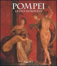 Pompei. La vita ritrovata. Ediz. illustrata - Alfredo Foglia,Pio Foglia,Filippo Coarelli - copertina