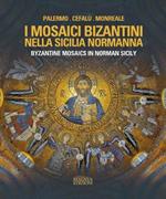 I mosaici bizantini nella Sicilia normanna-Byzantine Mosaics in Norman Sicily. Ediz. illustrata