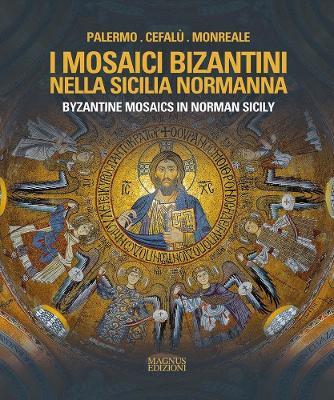 I mosaici bizantini nella Sicilia normanna-Byzantine Mosaics in Norman Sicily. Ediz. illustrata - Adele Cilento - copertina