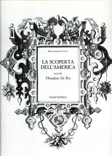 La scoperta dell'America secondo Theodore De Bry - Ilaria Luzzana Caraci - copertina