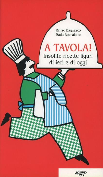 A tavola! Insolite ricette liguri di ieri e di oggi - Renzo Bagnasco,Nada Boccalatte Bagnasco - copertina