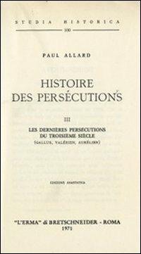 Histoire des persécutions (1907). Vol. 3: Les dernièrs persécutions du troisième siècle. - Paul Allard - copertina