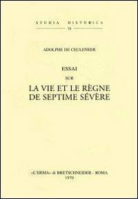 Essai sur la vie et le règne de Septime Sévère (rist. anast. 1874) - A. de Ceuleneer - copertina