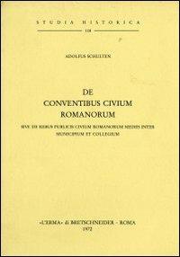 De conventibus civium romanorum. Sive de rebus civium romanorum mediis inter municipium et collegium (rist. anast. 1892) - A. Schulten - copertina