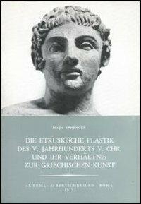Die etruskische Plastik des V. Jahrhunderts v. Chr. Und ihr Verhältnis zur griechischen Kunst - Maja Sprenger - copertina