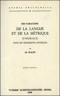 Des variations de la langue et de la métrique d'Horace dans ses différents ouvrages (rist. anast. 1881) - A. Waltz - copertina