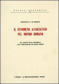 Il fenomeno associativo nel mondo romano. Dai collegi della Repubblica alle corporazioni del basso impero (1955) - Francesco M. De Robertis - copertina