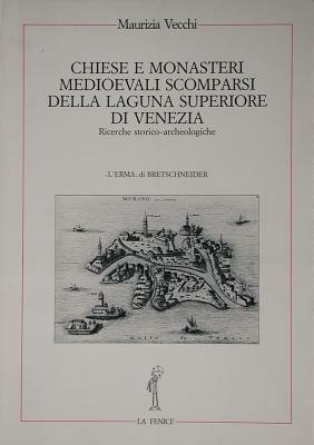 Chiese e monasteri medievali scomparsi della laguna superiore di Venezia. Ricerche storico-archeologiche - Maurizia Vecchi - copertina