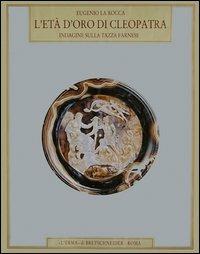 L'età d'oro di Cleopatra. Indagine sulla Tazza Farnese - Eugenio La Rocca - copertina