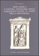 Arte antica e cultura antiquaria nelle collezioni venete al tempo della Serenissima
