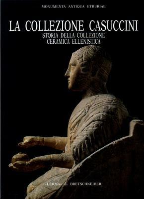 La collezione Casuccini. Vol. 1: Storia della collezione. Ceramica ellenistica. - Antonella Magagnini - copertina