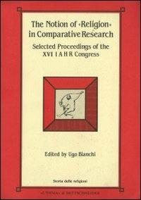 The notion of «Religion» in comparative research. Selected proceedings of the 16th Congress of the International association for the history of religions - copertina