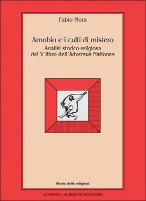 Arnobio e i culti di mistero. Analisi storico-religiosa del 5º libro dell'Adversus nationes - Fabio Mora - copertina