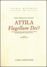 Attila. Flagellum Dei? Atti del Convegno internazionale di studi sulla figura di Attila e sulla discesa degli unni in Italia nel 452 d. C.