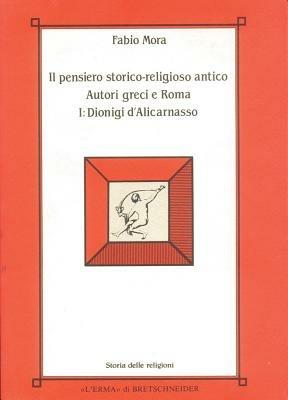 Il pensiero storico-religioso antico. Autori greci a Roma. Vol. 1: Dionigi d'alicarnasso. - Fabio Mora - copertina