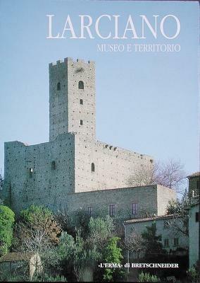 Larciano. Museo e territorio. Catalogo - Marco Milanese,Anna Patera,Enrico Pieri - copertina